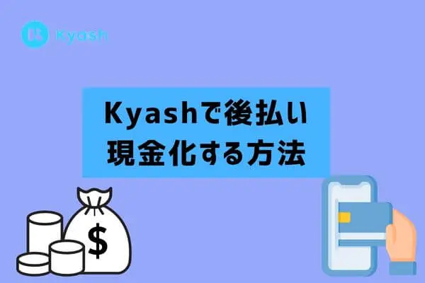 Kyash（キャッシュ）を後払いで現金化する方法