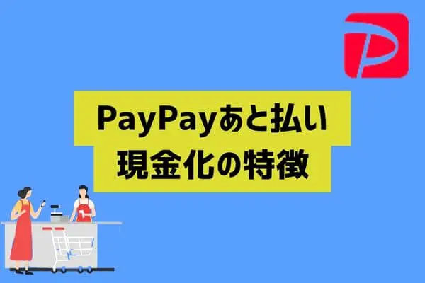 PayPay（ペイペイ）あと払いを現金化する特徴