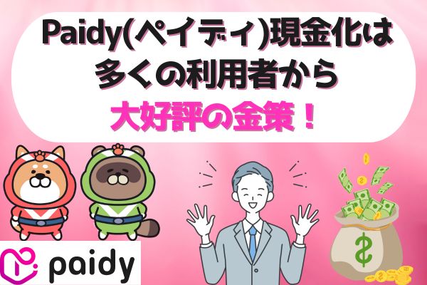 Paidy(ペイディ)現金化は多くの利用者から大好評の金策！