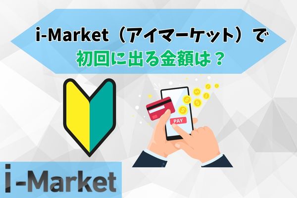 i-Market（アイマーケット）で初回に出る金額は？